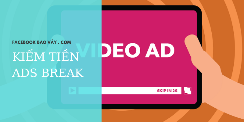 Hướng dẫn cách kiếm tiền Ads Break bằng video trên Facebook